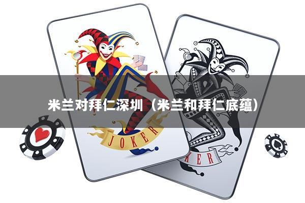 米兰对拜仁深圳（米兰和拜仁底蕴）