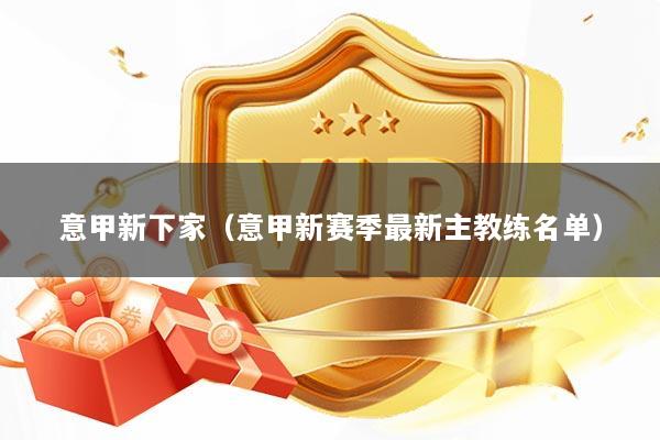 意甲新下家（意甲新赛季最新主教练名单）