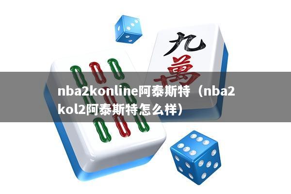 nba2konline阿泰斯特（nba2kol2阿泰斯特怎么样）