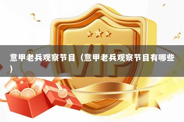 意甲老兵观察节目（意甲老兵观察节目有哪些）