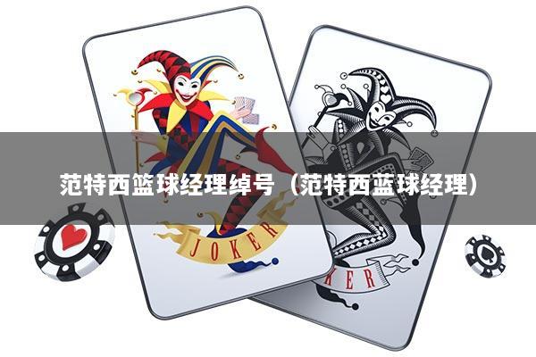 范特西篮球经理绰号（范特西蓝球经理）