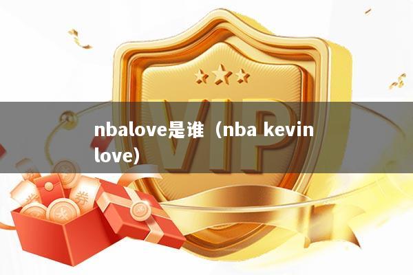nbalove是谁（nba kevin love）
