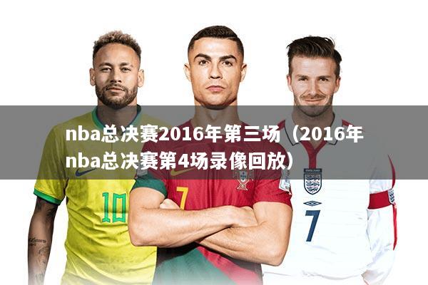 nba总决赛2016年第三场（2016年nba总决赛第4场录像回放）